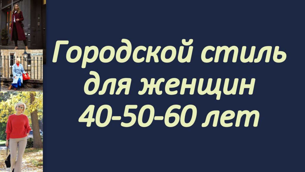 Городской стиль для женщин 40-50-60 лет