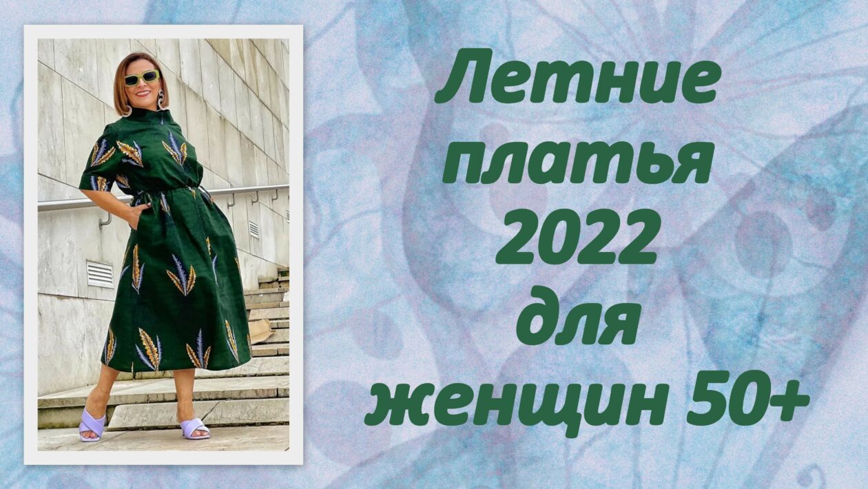 Летние платья 2022 для женщин 50+
