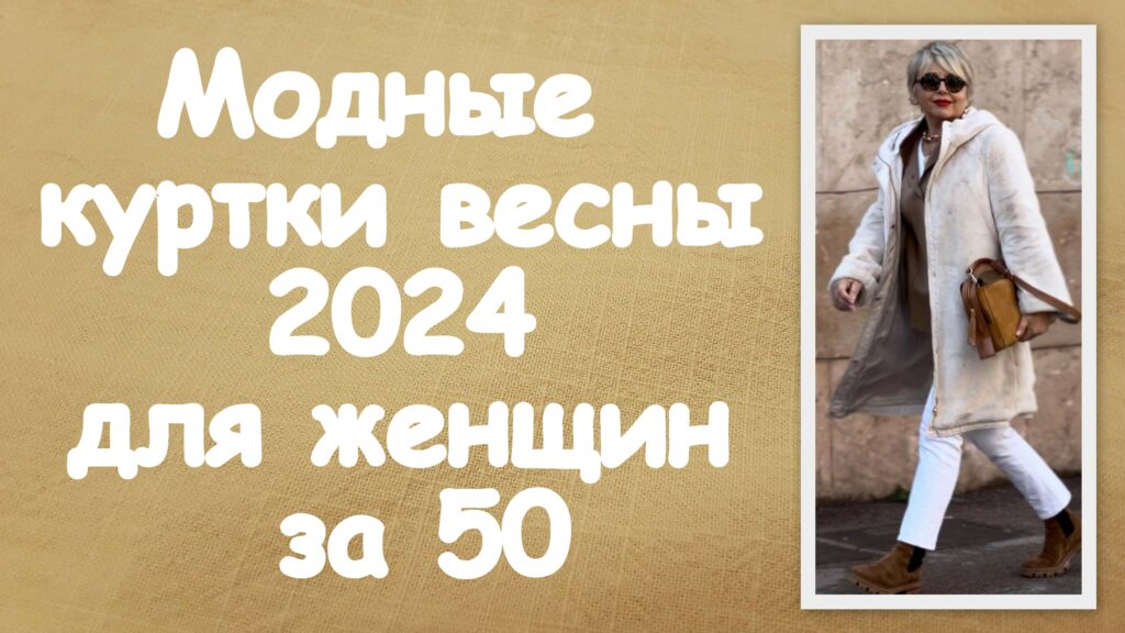 Модные куртки весны 2024 для женщин за 50